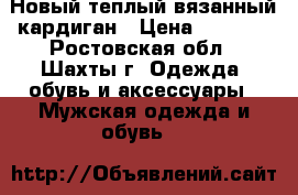 Новый теплый вязанный кардиган › Цена ­ 2 000 - Ростовская обл., Шахты г. Одежда, обувь и аксессуары » Мужская одежда и обувь   